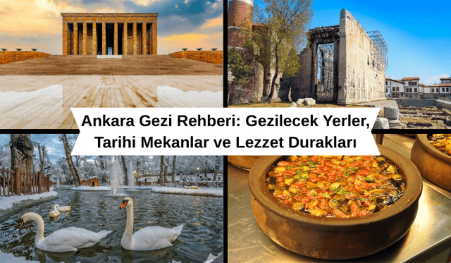 Ankara Gezi Rehberi: Gezilecek Yerler, Tarihi Mekanlar ve Lezzet Durakları