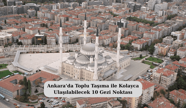 Ankara’da Toplu Taşıma ile Kolayca Ulaşılabilecek 10 Gezi Noktası