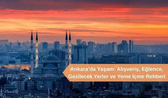 Ankara’da Yaşam: Alışveriş, Eğlence, Gezilecek Yerler ve Yeme İçme Rehberi