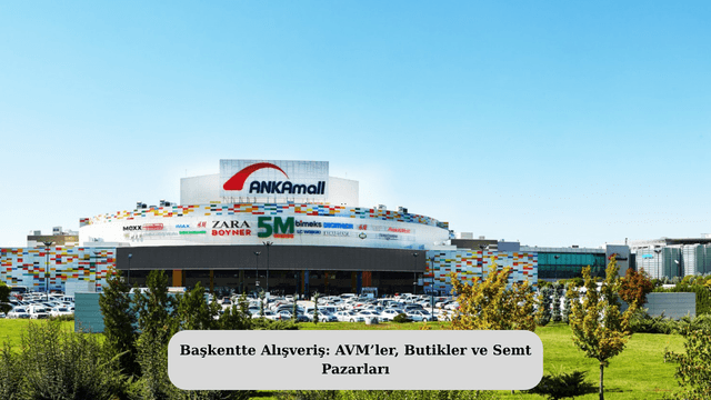 Başkentte Alışveriş: AVM’ler, Butikler ve Semt Pazarları